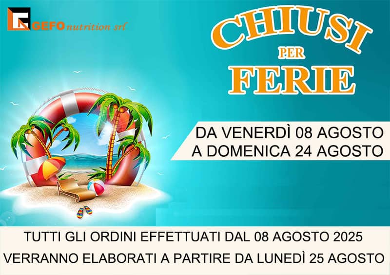 GE.FO. nutrition Srl: chiusi per ferie dal 08 al 24 Agosto - TUTTI GLI ORDINI EFFETTUATI NEL PERIODO DI CHIUSURA ESTIVA VERRANNO ELABORATI A PARTIRE DA LUNEDÌ 25 AGOSTO.